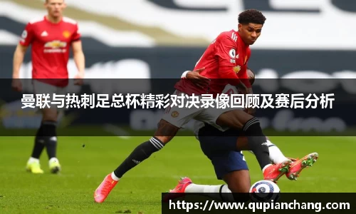 yy易游曼联与热刺足总杯精彩对决录像回顾及赛后分析