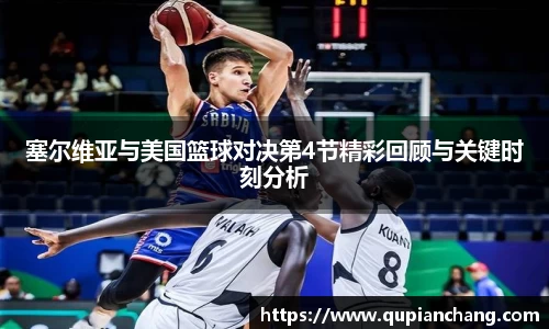 yy易游塞尔维亚与美国篮球对决第4节精彩回顾与关键时刻分析